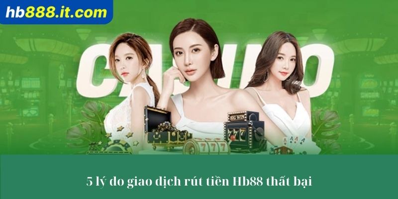 5 lý do giao dịch rút tiền Hb88 thất bại